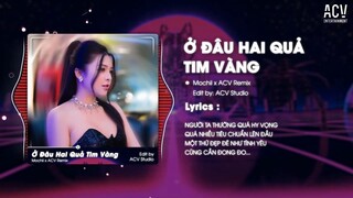 Ở ĐÂU HAI QUẢ TIM VÀNG REMIX TIKTOK - MOCHIII COVER x ACV REMIX