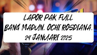 LAPOR PAK FULL EPISODE - BT: Bang Madun, Ochi Rosdiana. 24 Januari 2025