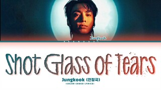 JUNGKOOK Shot Glass Of Tears Lyrics (Color Coded Lyrics)