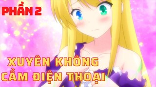 Tóm Tắt Anime Hay: Xuyên Không Cầm Điện Thoại | (P2) | Shenriko Anime