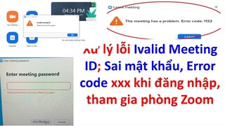 XỬ LÝ CÁC LỖI: IVALID MEETING ID, SAI PASS WORD; ERROR CODE .... ĐỂ ĐĂNG NHẬP ZOOM THÀNH CÔNG 100%