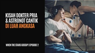 WHEN THE STARS GOSSIP EPISODE 2 | KISAH DOKTER KANDUNGAN TAMPAN DAN ASTRONOT CANTIK DI LUAR ANGKASA