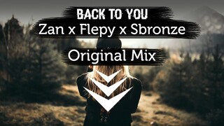 Back to you - Zan x Flepy x Sbronze ( Original mix )