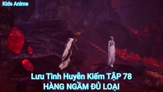 Lưu Tinh Huyễn Kiếm TẬP 78-HÀNG NGẦM ĐỦ LOẠI