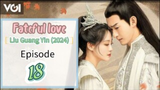 ♉EP 18 [Fateful love] *Liu Guang Yin* (2024)