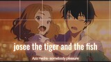 [AMV] josee the tiger and the fish | Aziz Hedra - somebody pleasure