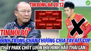 TIN NỘI BỘ: ĐÌNH TRỌNG CHẤN THƯƠNG CHIA TAY AFF CUP, THẦY PARK CHỐT LUÔN ĐỘI HÌNH ĐẤU THÁI LAN