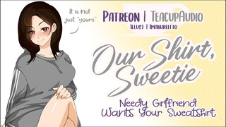 ❤️ 👕 Our Shirt, Sweetie 👕 ❤️ [F4M] [Needy Girlfriend Wants Your Sweatshirt] [ASMR RP]