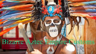 Aztec Empire Bizarre Practices