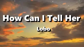 How Can I Tell Her - Lobo ( Lyrics )