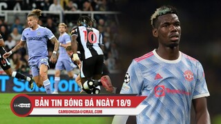 Bản tin Bóng Đá ngày 18/9 | Newcastle và Leeds cầm chân nhau; Pogba lại muốn trở lại Juventus