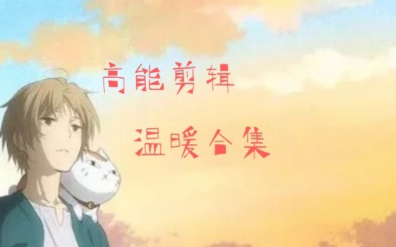 【夏目友人帐】高能剪辑，温暖合集  虽世态无常，愿一往情深。 感恩陪伴。