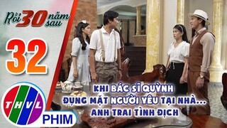 Khi bác sĩ Quỳnh đụng mặt người yêu tại nhà của...anh trai tình địch | RỒI 30 NĂM SAU - TẬP 32