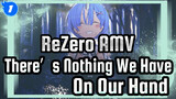 Re:Zero AMV
There’s Nothing We Have
On Our Hand_1