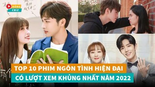 Top 10 phim ngôn tình hiện đại Hoa Ngữ có lượt xem khủng nhất năm 2022|Hóng Cbiz