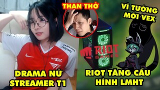 Update LMHT: Drama nữ streamer T1, Riot tăng cấu hình game vì tướng mới Vex, Thầy Giáo Ba than thở