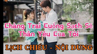 Chàng Trai Cuồng Sạch Sẽ Thân Yêu Của Tôi [LỊCH CHIẾU - NỘI DUNG]