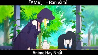 「AMV」 - Bạn và tôi | Hay Nhất