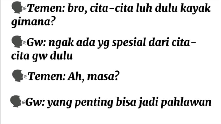 "yang penting gw bisa jadi pahlawan"💪