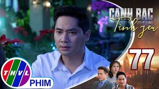 Canh bạc tình yêu - Tập 77[3]: Khiêm cao tay lấy lại lòng tin tuyệt đối của Thanh Vân với mình