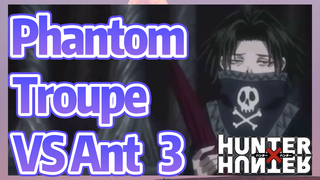 Phantom Troupe VS Ant 3