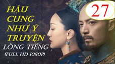 [FULL HD] Hậu Cung Như Ý Truyện - Tập 27 | Lồng Tiếng