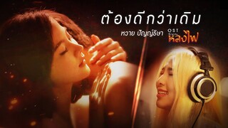 ต้องดีกว่าเดิม – หวาย ปัญญ์ธิษา - เพลงจากละคร หลงไฟ【OFFICIAL MV】