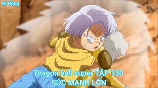 Dragon ball super TẬP 130-SỨC MẠNH LỚN