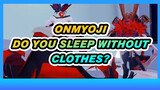 Onmyoji|【MMD】Do you sleep without clothes?
