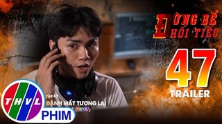 Trailer | Đừng để hối tiếc - Tập 47: Đánh mất tương lai