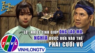 ''Lỡ'' nhiệt tình giúp ông lão mù, Nghĩa được đưa vào thế phải cưới vợ