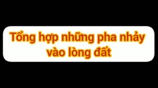 Tổng hợp những pha nhảy vào lòng đất