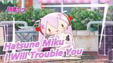 [Hatsune Miku] [Silly Miku 1 Anniversary] "From Now On, I Will Trouble You" Is That Okay?