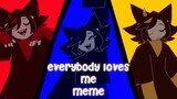 Everybody loves me | animation meme