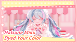 [Hatsune Miku] Dyed Your Color~♡