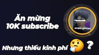 Ăn mừng 10K subscribe nhưng thiếu kinh phí =)))