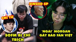 Update LMHT: SofM bị ném đá, DoinB chỉ ra điểm yếu - "Ngài" Morgan gây bão fan Việt, Singed Hỗ Trợ