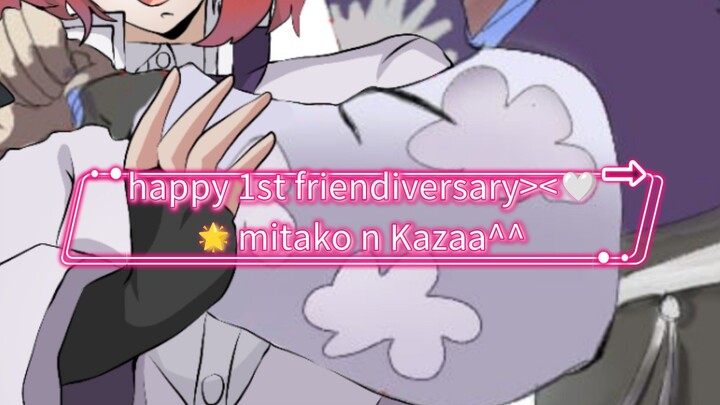 Happy 1st Friendiversary Mitako and Kazaa><🤍 (baca desk kawan)
