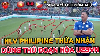 Hòa U23 Việt Nam HLV U23 Philippine Thừa Nhận Dùng THỦ ĐOẠN Để Đạt Kết Quả HLV Park Có Bài Học Vàng