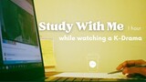 1 H STUDY WITH ME while watching a K-drama | background noise, no music