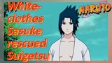 White-clothes Sasuke rescued Suigetsu