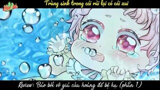 Trùng sinh trong cái rủi lại có cái xui- [Review] bảo bối vô giá của hoàng đế bệ- phần 1