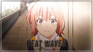 Heat Waves - Yui Yuigahama Edit [ AMV ]