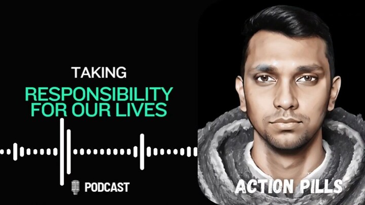 Taking Responsibility for Our Lives | Podcast by  @ActionPills