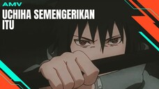 [AMV EDIT] UCHIHA SEMENGERIKAN ITU