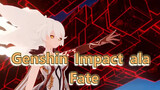 Genshin Impact ala Fate