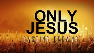 Only Jesus - Casting Crowns [With Lyrics]