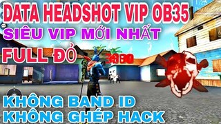 🔥Data Obb Headshot Free Fire OB35 Siêu Vip, Tìm Trận Nhanh,Không band id, Không ghép hack