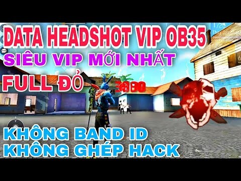 🔥Data Obb Headshot Free Fire OB35 Siêu Vip, Tìm Trận Nhanh,Không band id, Không ghép hack