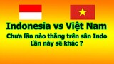 Chưa Lần Nào Thắng Trên Sân Indonesia, Lần Này Sẽ Khác ?